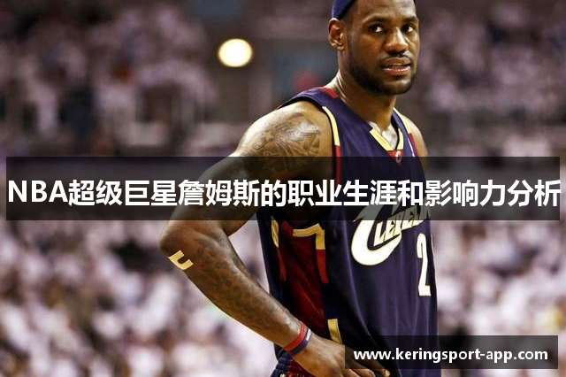 NBA超级巨星詹姆斯的职业生涯和影响力分析