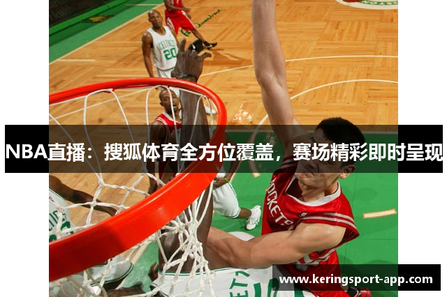 NBA直播：搜狐体育全方位覆盖，赛场精彩即时呈现