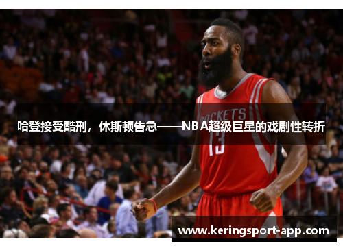 哈登接受酷刑，休斯顿告急——NBA超级巨星的戏剧性转折